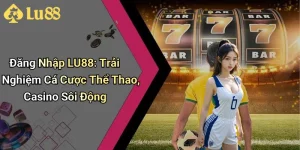 Đăng Nhập LU88: Trải Nghiệm Cá Cược Thể Thao, Casino Sôi Động