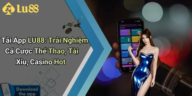 Tải App LU88: Trải Nghiệm Cá Cược Thể Thao, Tài Xỉu, Casino Hot